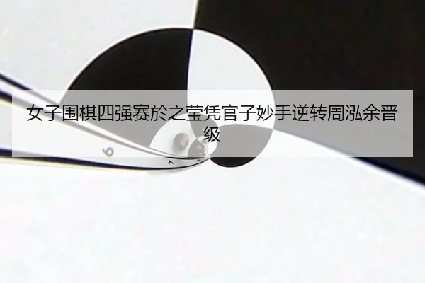 nv-zi-wei-qi-si-qiang-sai-yu-zhi-ying-ping-guan-zi-miao-shou-ni-zhuan-zhou-hong-yu-jin-ji-2-908.jpg