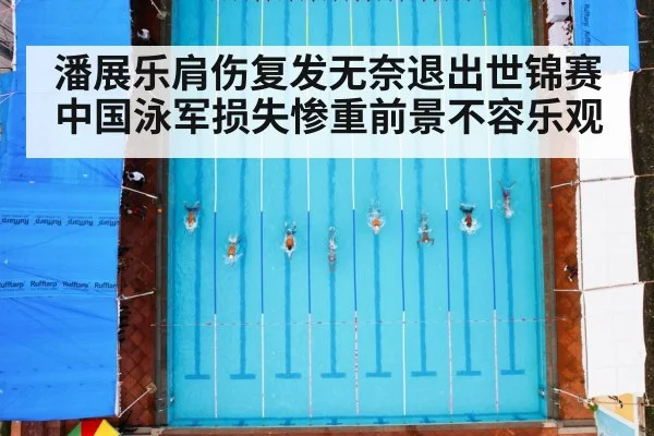 潘展乐肩伤复发无奈退出世锦赛 中国泳军损失惨重前景不容乐观