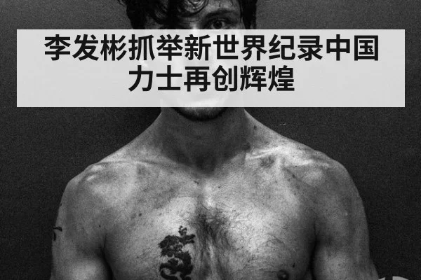 李发彬抓举新世界纪录中国力士再创辉煌